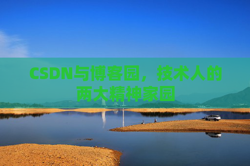 CSDN与博客园，技术人的两大精神家园