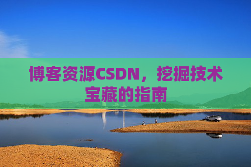 博客资源CSDN，挖掘技术宝藏的指南