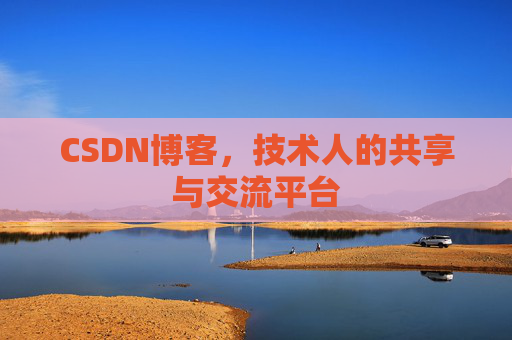CSDN博客，技术人的共享与交流平台