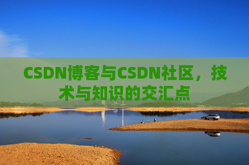 CSDN博客与CSDN社区，技术与知识的交汇点