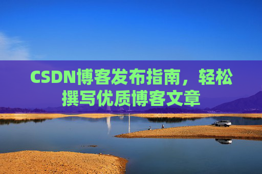 CSDN博客发布指南，轻松撰写优质博客文章